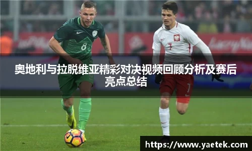奥地利与拉脱维亚精彩对决视频回顾分析及赛后亮点总结