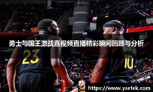 勇士与国王激战直视频直播精彩瞬间回顾与分析