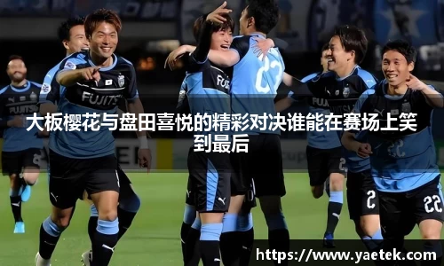 大板樱花与盘田喜悦的精彩对决谁能在赛场上笑到最后